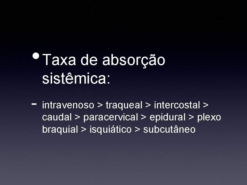  • Taxa de absorção sistêmica: - intravenoso > traqueal > intercostal > caudal