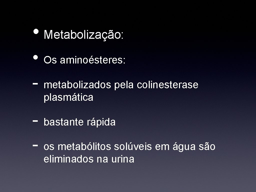  • Metabolização: • Os aminoésteres: - metabolizados pela colinesterase plasmática - bastante rápida