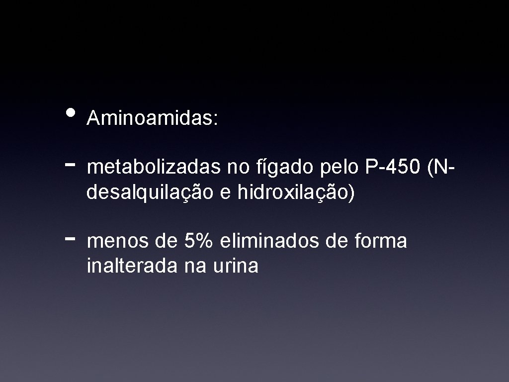  • Aminoamidas: - metabolizadas no fígado pelo P-450 (Ndesalquilação e hidroxilação) - menos