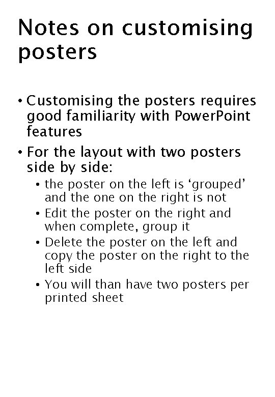 Notes on customising posters • Customising the posters requires good familiarity with Power. Point