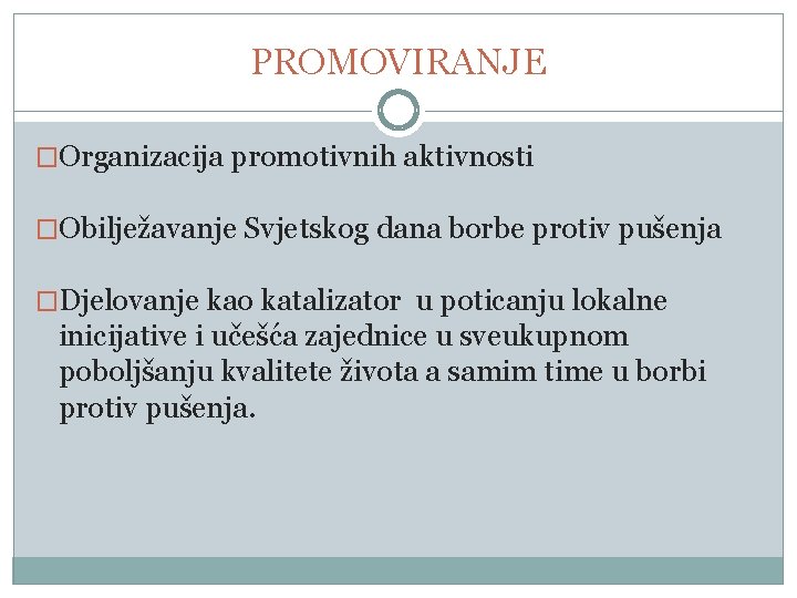 PROMOVIRANJE �Organizacija promotivnih aktivnosti �Obilježavanje Svjetskog dana borbe protiv pušenja �Djelovanje kao katalizator u