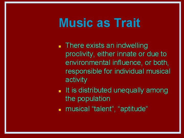 Music as Trait n n n There exists an indwelling proclivity, either innate or