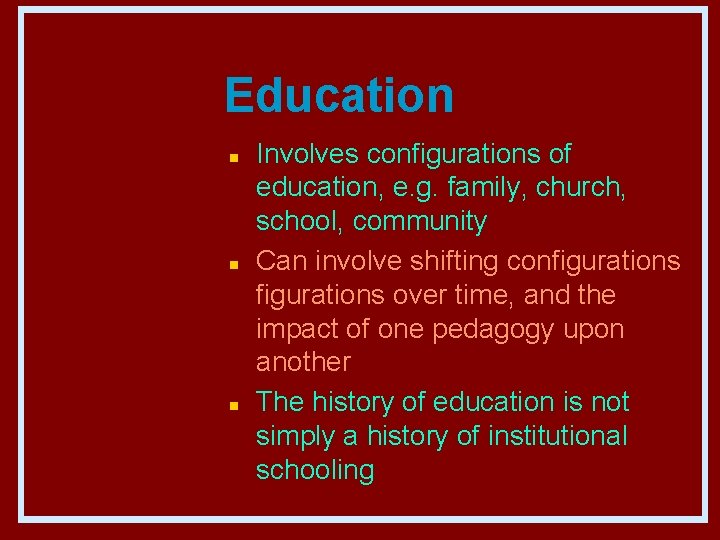 Education n Involves configurations of education, e. g. family, church, school, community Can involve