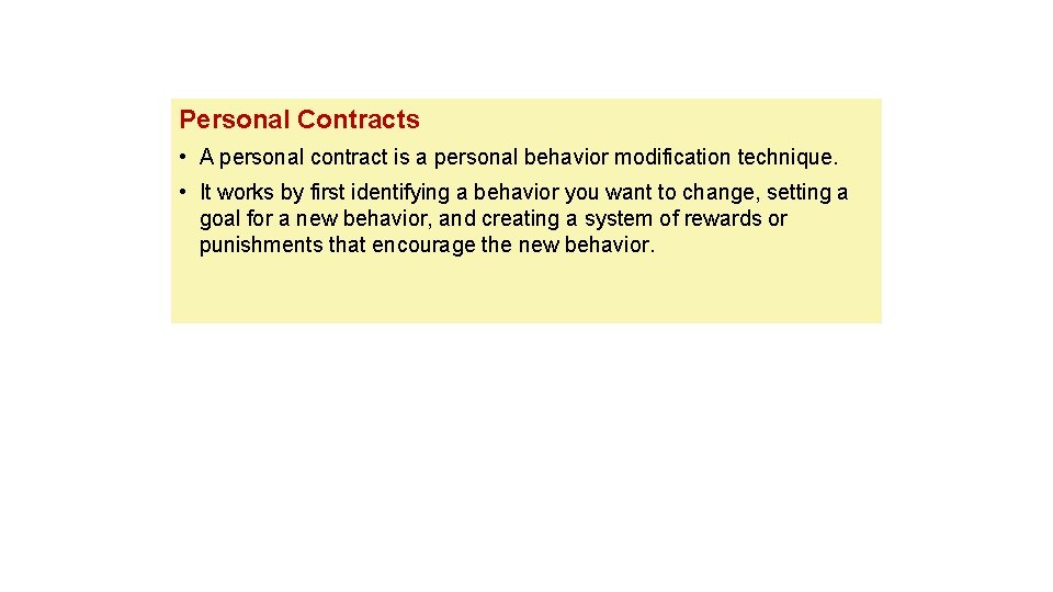 Personal Contracts • A personal contract is a personal behavior modification technique. • It