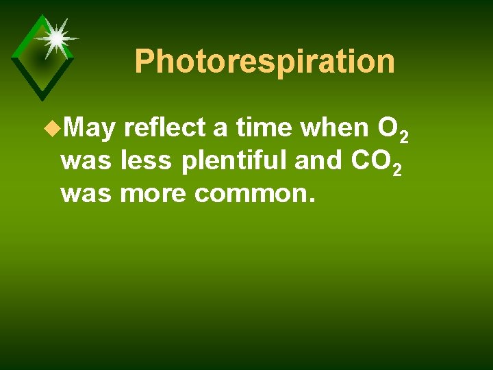 Photorespiration u. May reflect a time when O 2 was less plentiful and CO