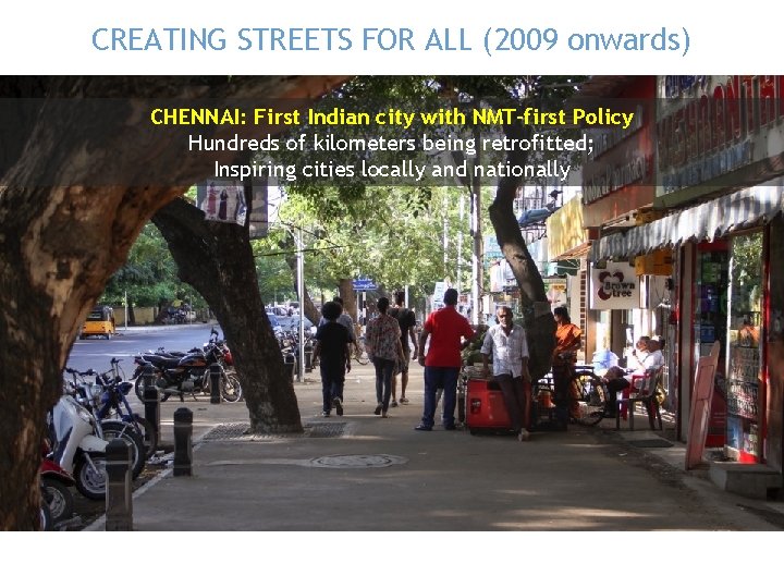 CREATING STREETS FOR ALL (2009 onwards) CHENNAI: First Indian city with NMT-first Policy Hundreds