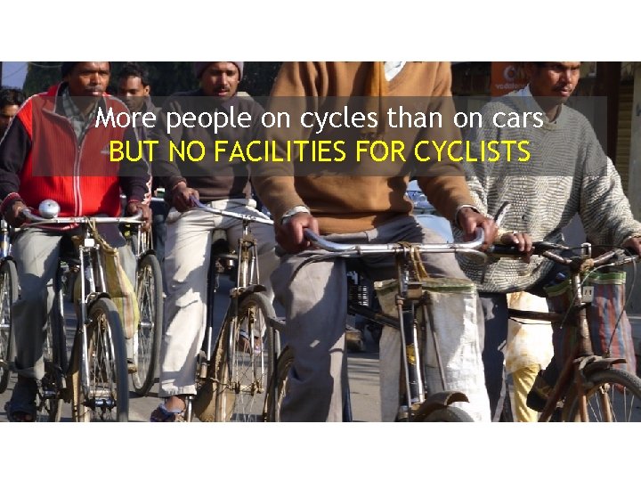 More people on cycles than on cars BUT NO FACILITIES FOR CYCLISTS 