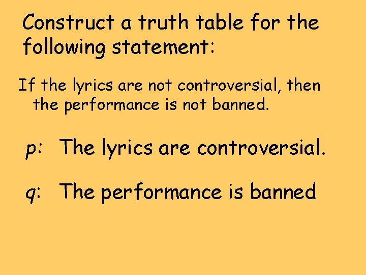 Construct a truth table for the following statement: If the lyrics are not controversial,