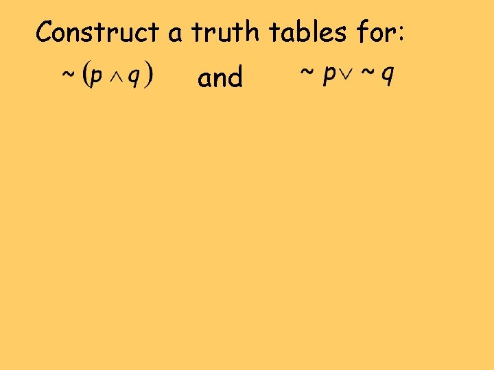 Construct a truth tables for: and 