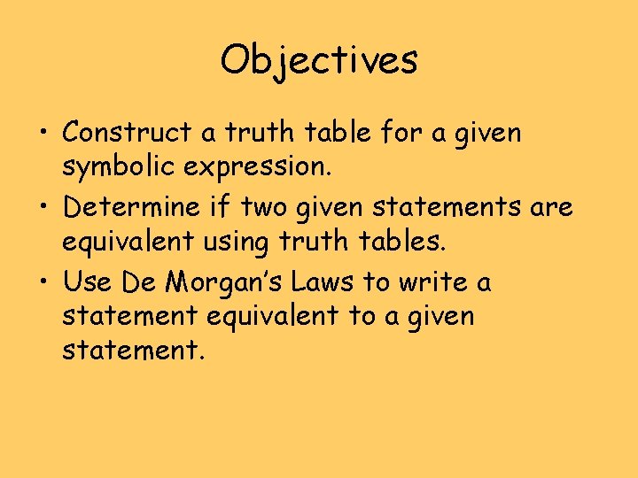 Objectives • Construct a truth table for a given symbolic expression. • Determine if