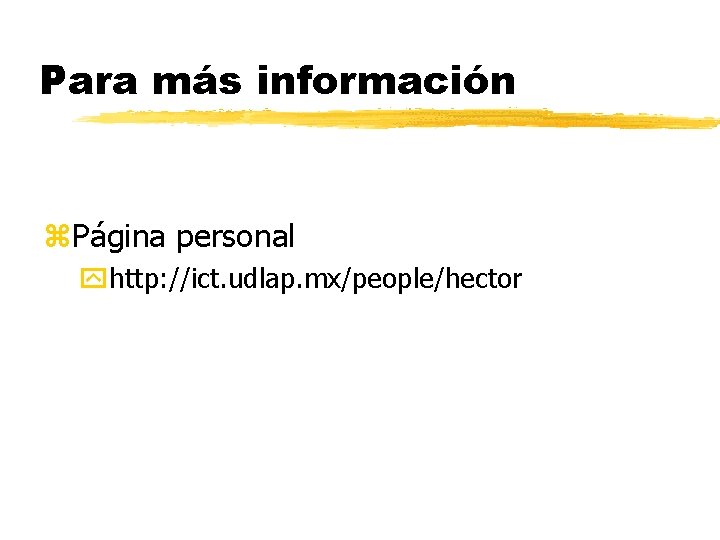 Para más información z. Página personal yhttp: //ict. udlap. mx/people/hector 