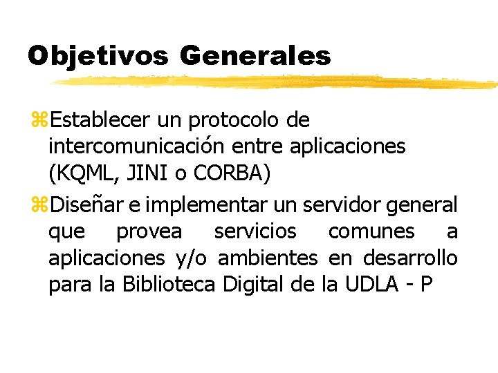 Objetivos Generales z. Establecer un protocolo de intercomunicación entre aplicaciones (KQML, JINI o CORBA)