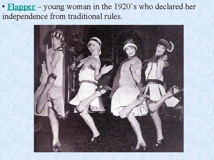  • Flapper – young woman in the 1920’s who declared her independence from