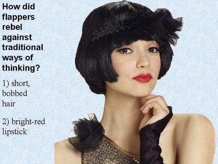 How did flappers rebel against traditional ways of thinking? 1) short, bobbed hair 2)