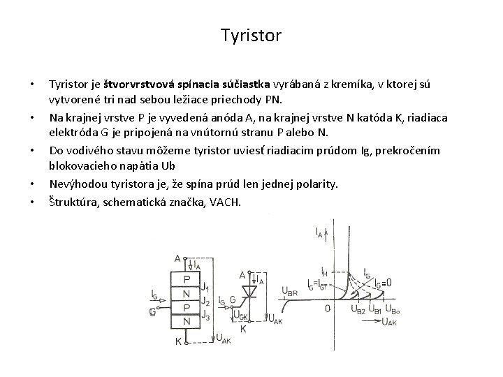 Tyristor • • • Tyristor je štvorvrstvová spínacia súčiastka vyrábaná z kremíka, v ktorej