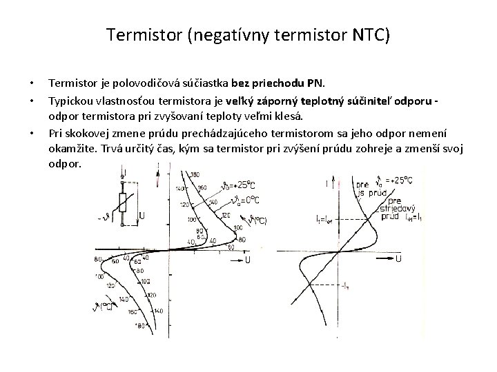 Termistor (negatívny termistor NTC) • • • Termistor je polovodičová súčiastka bez priechodu PN.