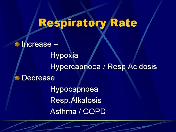 Respiratory Rate Increase – Hypoxia Hypercapnoea / Resp. Acidosis Decrease Hypocapnoea Resp. Alkalosis Asthma