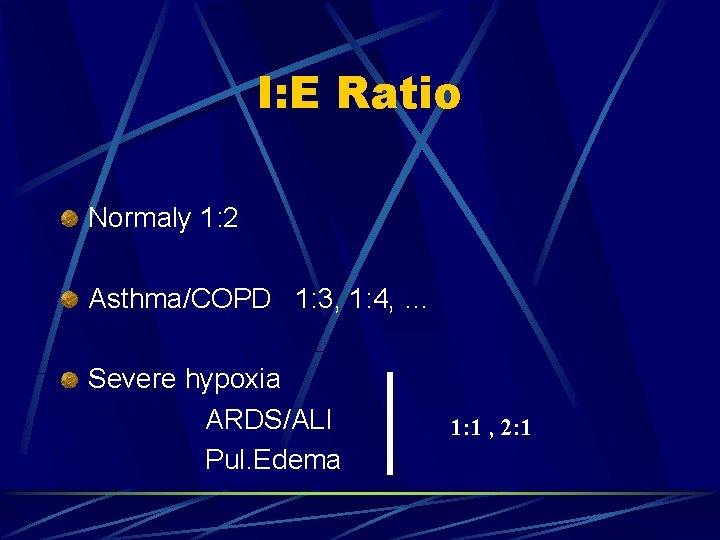 I: E Ratio Normaly 1: 2 Asthma/COPD 1: 3, 1: 4, … Severe hypoxia