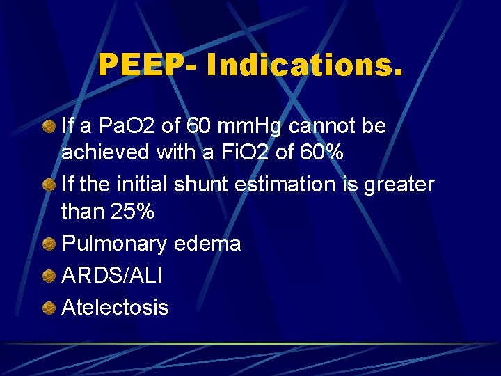 PEEP- Indications. If a Pa. O 2 of 60 mm. Hg cannot be achieved PEEP- Indications. If a Pa. O 2 of 60 mm. Hg cannot be achieved