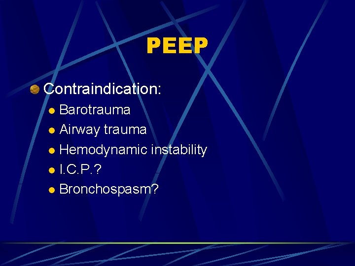 PEEP Contraindication: Barotrauma l Airway trauma l Hemodynamic instability l I. C. P. ?