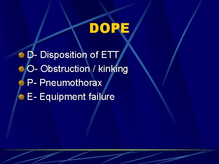 DOPE D- Disposition of ETT O- Obstruction / kinking P- Pneumothorax E- Equipment failure