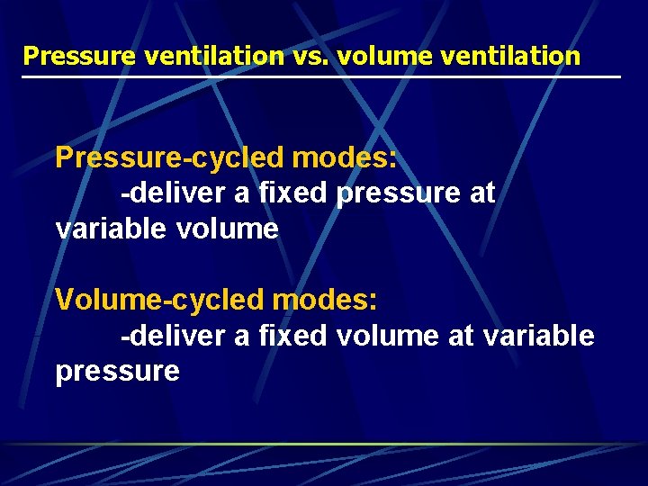 Pressure ventilation vs. volume ventilation Pressure-cycled modes: -deliver a fixed pressure at variable volume