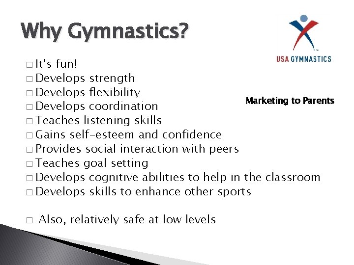 Why Gymnastics? � It’s fun! � Develops strength � Develops flexibility Marketing to Parents