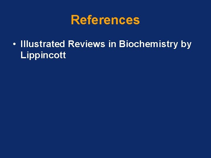 References • Illustrated Reviews in Biochemistry by Lippincott 