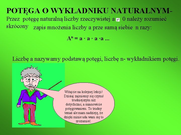 POTĘGA O WYKŁADNIKU NATURALNYMPrzez potęgę naturalną liczby rzeczywistej a 0 należy rozumieć skrócony zapis