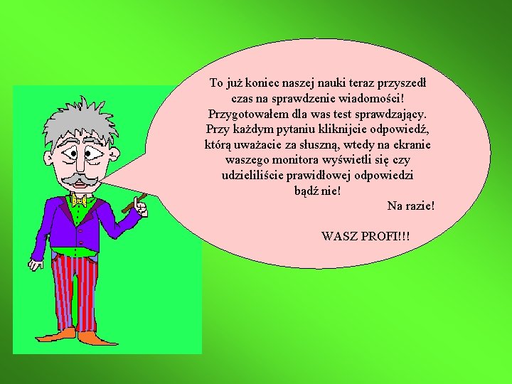 To już koniec naszej nauki teraz przyszedł czas na sprawdzenie wiadomości! Przygotowałem dla was