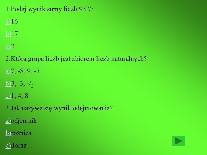 1. Podaj wynik sumy liczb: 9 i 7: a)16 b)17 c)2 2. Która grupa