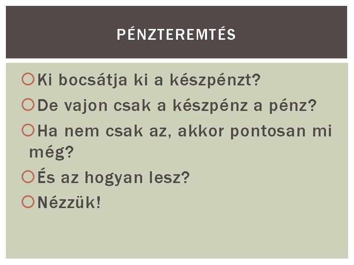 PÉNZTEREMTÉS Ki bocsátja ki a készpénzt? De vajon csak a készpénz a pénz? Ha