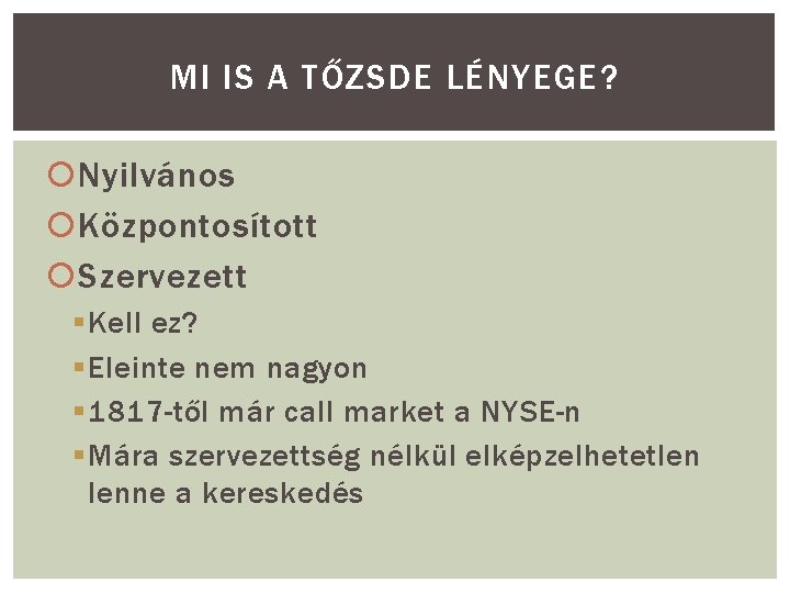 MI IS A TŐZSDE LÉNYEGE? Nyilvános Központosított Szervezett § Kell ez? § Eleinte nem