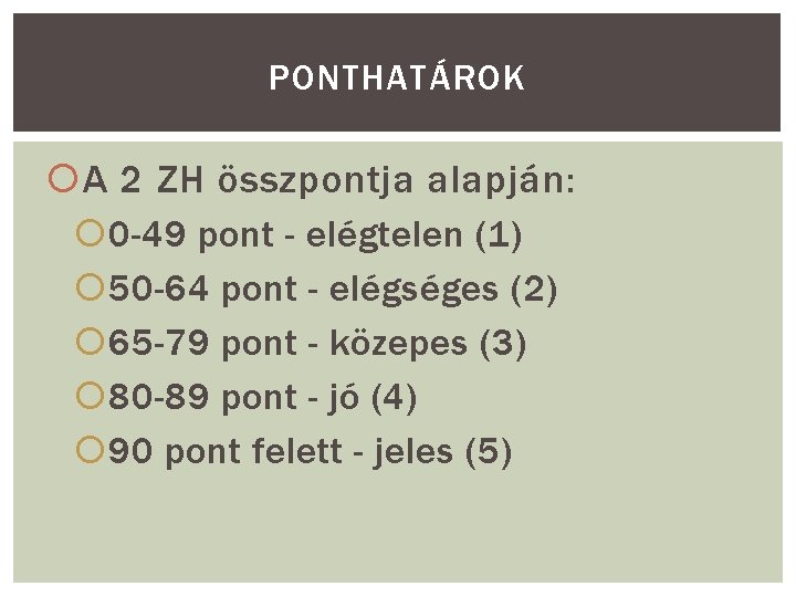 PONTHATÁROK A 2 ZH összpontja alapján: 0 -49 pont - elégtelen (1) 50 -64