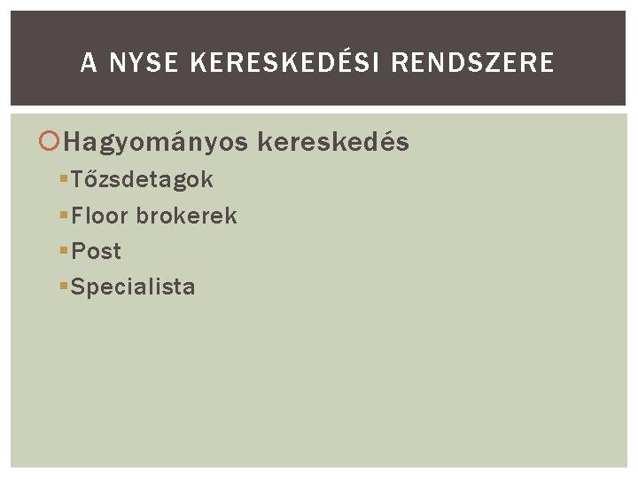 A NYSE KERESKEDÉSI RENDSZERE Hagyományos kereskedés § Tőzsdetagok § Floor brokerek § Post §