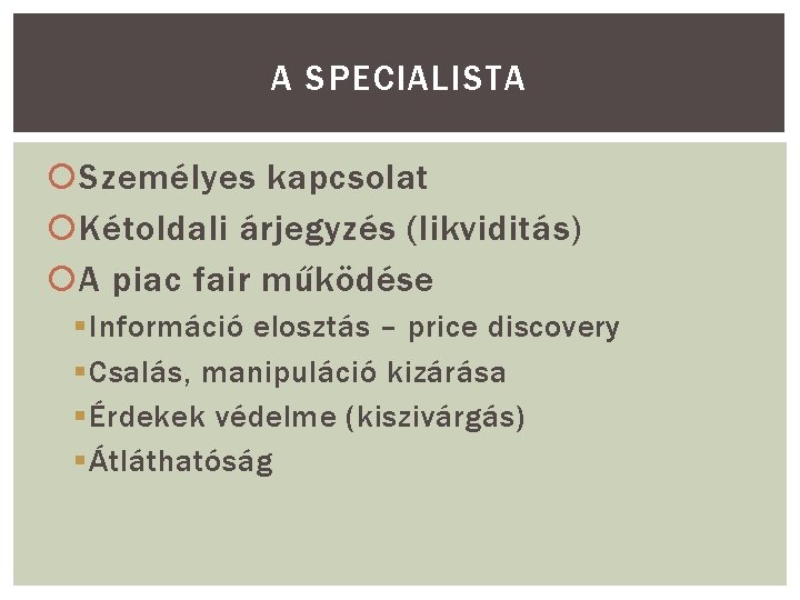 A SPECIALISTA Személyes kapcsolat Kétoldali árjegyzés (likviditás) A piac fair működése § Információ elosztás