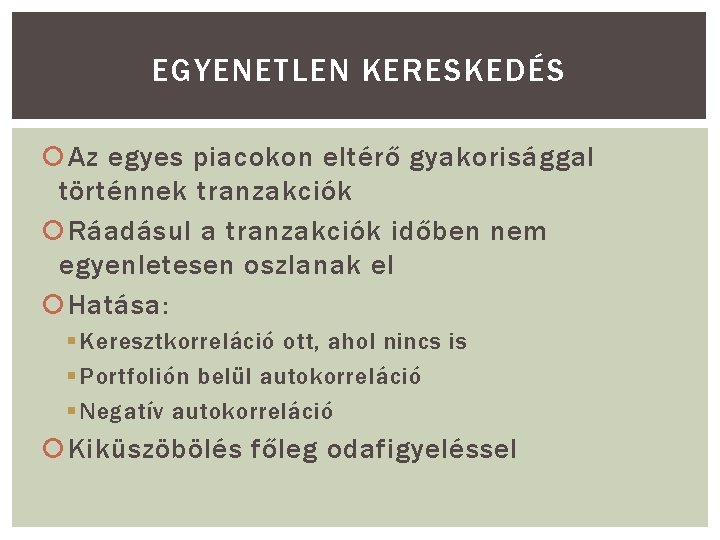 EGYENETLEN KERESKEDÉS Az egyes piacokon eltérő gyakorisággal történnek tranzakciók Ráadásul a tranzakciók időben nem