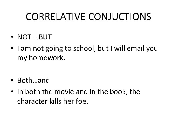 CORRELATIVE CONJUCTIONS • NOT …BUT • I am not going to school, but I