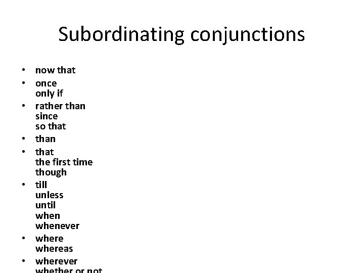 Subordinating conjunctions • now that • once only if • rather than since so