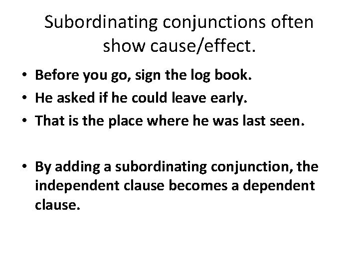 Subordinating conjunctions often show cause/effect. • Before you go, sign the log book. •