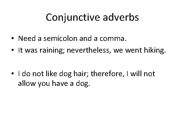 Conjunctive adverbs • Need a semicolon and a comma. • It was raining; nevertheless,