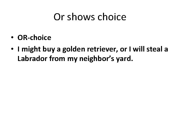 Or shows choice • OR-choice • I might buy a golden retriever, or I