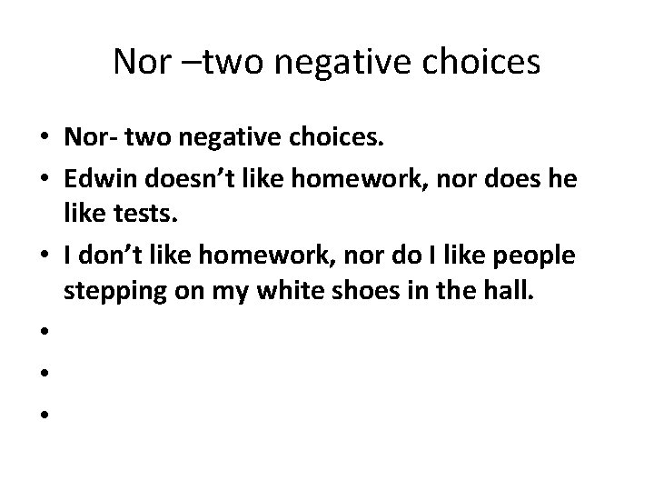 Nor –two negative choices • Nor- two negative choices. • Edwin doesn’t like homework,