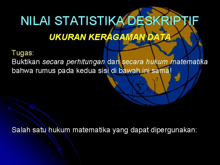 NILAI STATISTIKA DESKRIPTIF UKURAN KERAGAMAN DATA Tugas: Buktikan secara perhitungan dan secara hukum matematika