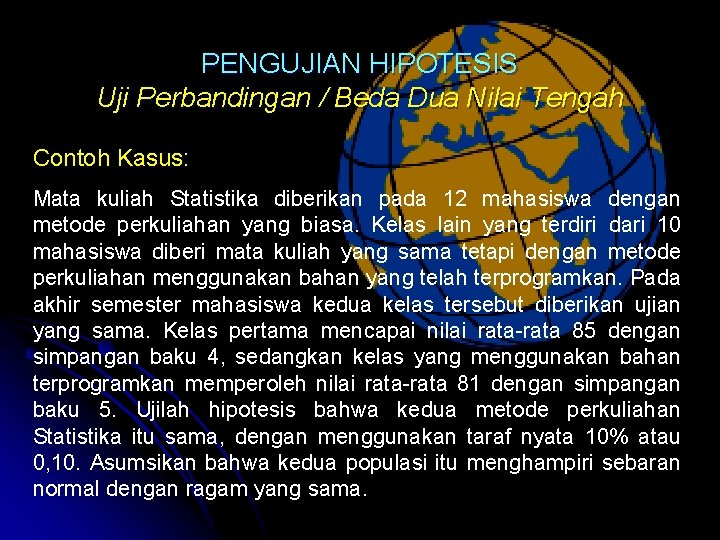 PENGUJIAN HIPOTESIS Uji Perbandingan / Beda Dua Nilai Tengah Contoh Kasus: Mata kuliah Statistika