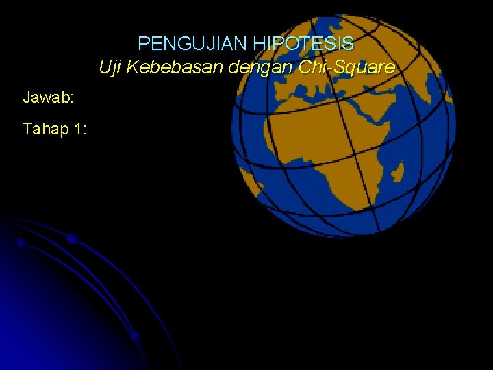 PENGUJIAN HIPOTESIS Uji Kebebasan dengan Chi-Square Jawab: Tahap 1: 