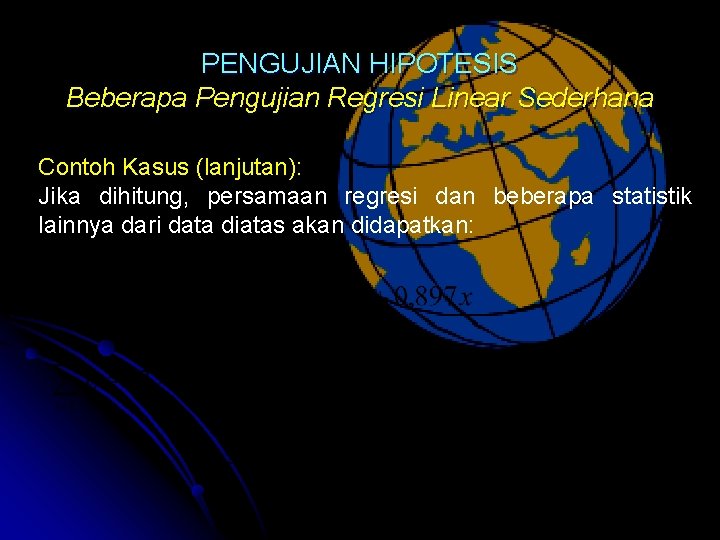 PENGUJIAN HIPOTESIS Beberapa Pengujian Regresi Linear Sederhana Contoh Kasus (lanjutan): Jika dihitung, persamaan regresi