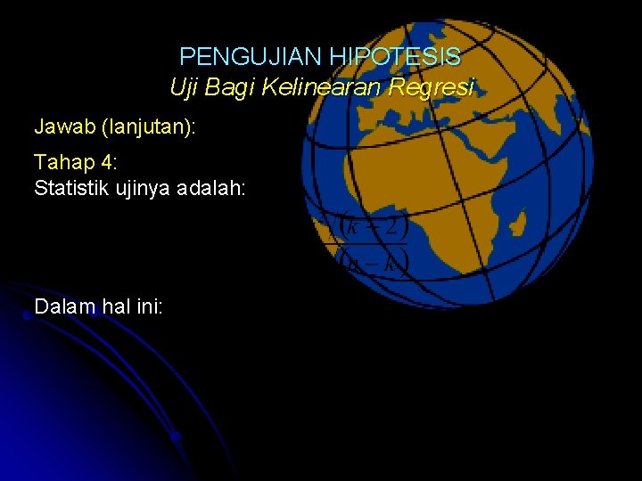 PENGUJIAN HIPOTESIS Uji Bagi Kelinearan Regresi Jawab (lanjutan): Tahap 4: Statistik ujinya adalah: Dalam