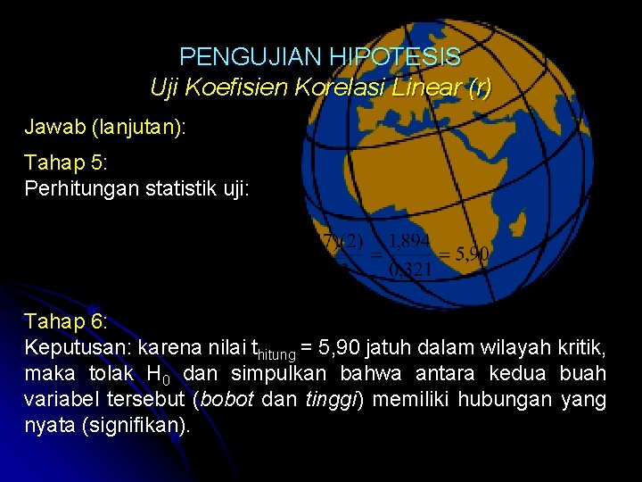 PENGUJIAN HIPOTESIS Uji Koefisien Korelasi Linear (r) Jawab (lanjutan): Tahap 5: Perhitungan statistik uji: