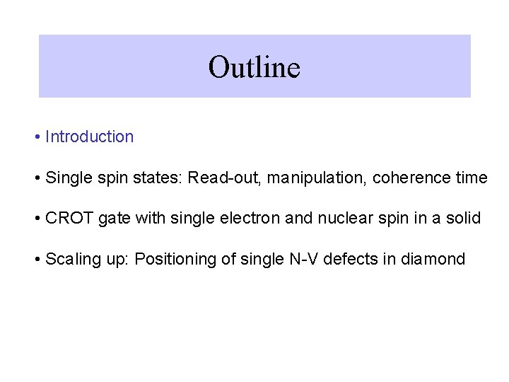 Outline • Introduction • Single spin states: Read-out, manipulation, coherence time • CROT gate